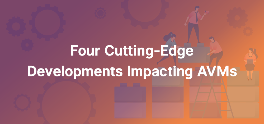 Four Cutting-Edge Developments Impacting AVMs