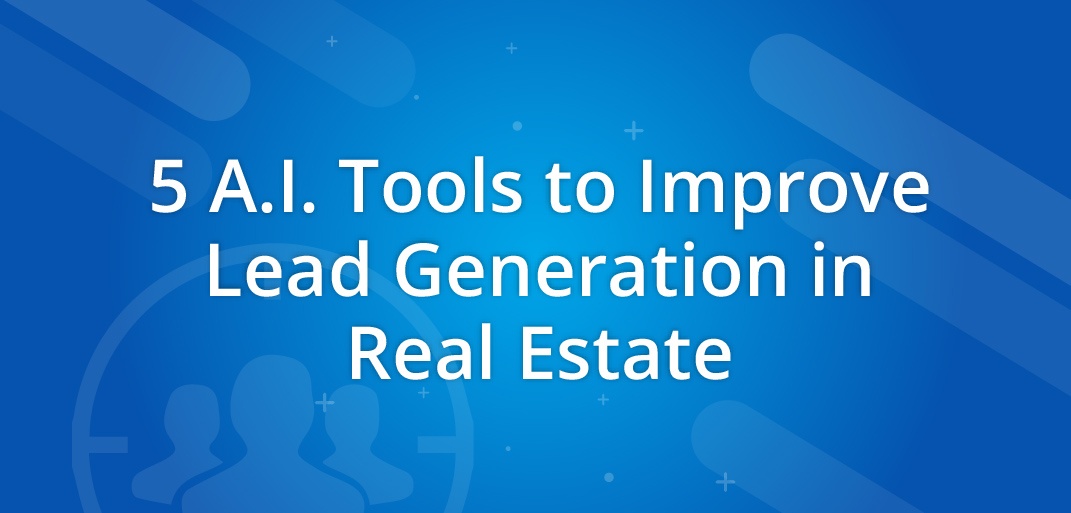 5 A.I. Tools to Improve Lead Generation in Real Estate